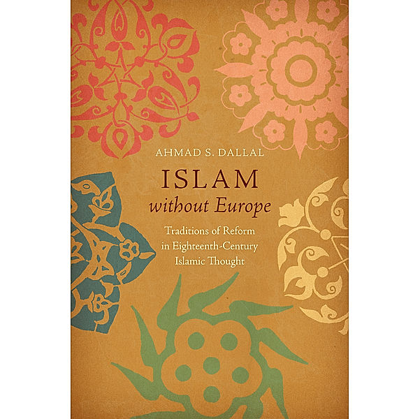 Islamic Civilization and Muslim Networks: Islam without Europe, Ahmad S. Dallal