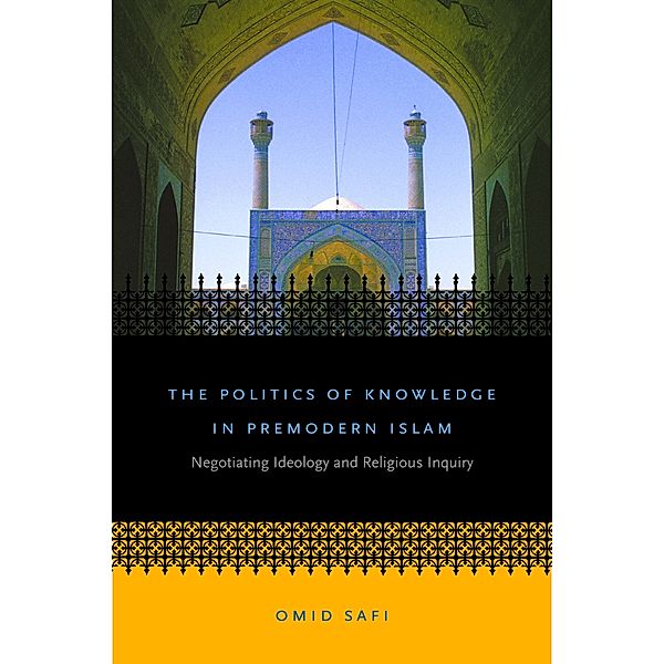 Islamic Civilization and Muslim Networks: The Politics of Knowledge in Premodern Islam, Omid Safi