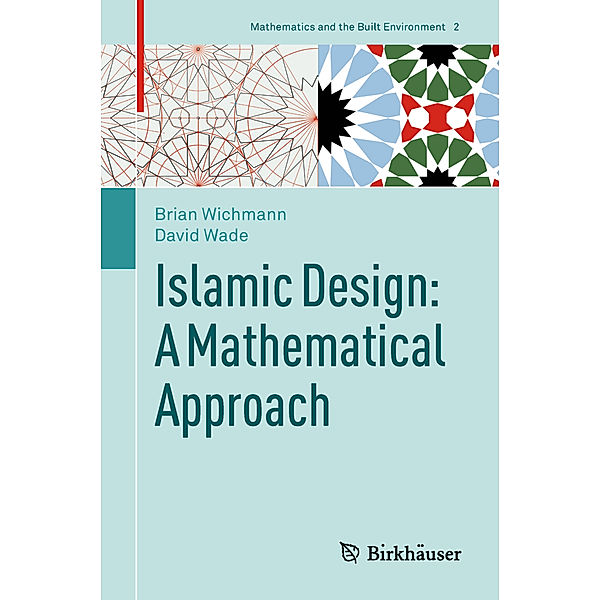 Islamic Design: A Mathematical Approach, Brian Wichmann, David Wade