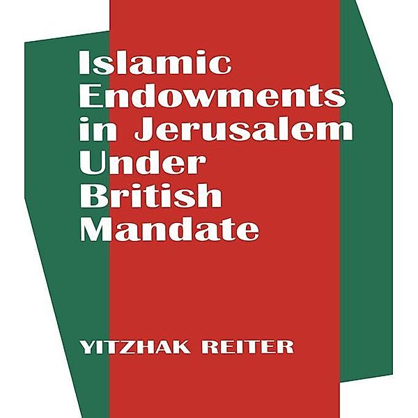 Islamic Endowments in Jerusalem Under British Mandate, Yitzhak Reiter