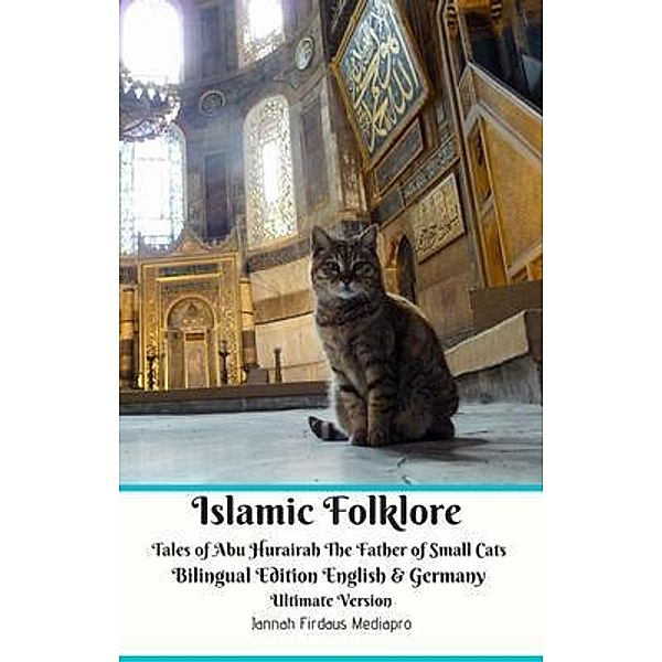 Islamic Folklore Tales of Abu Hurairah The Father of Small Cats Bilingual Edition English and Germany Ultimate Version / Jannah Firdaus Mediapro Studio, Jannah Firdaus Mediapro