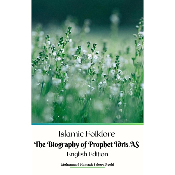 Islamic Folklore The Biography of Prophet Idris AS EnglishEdition, Muhammad Hamzah Sakura Ryuki