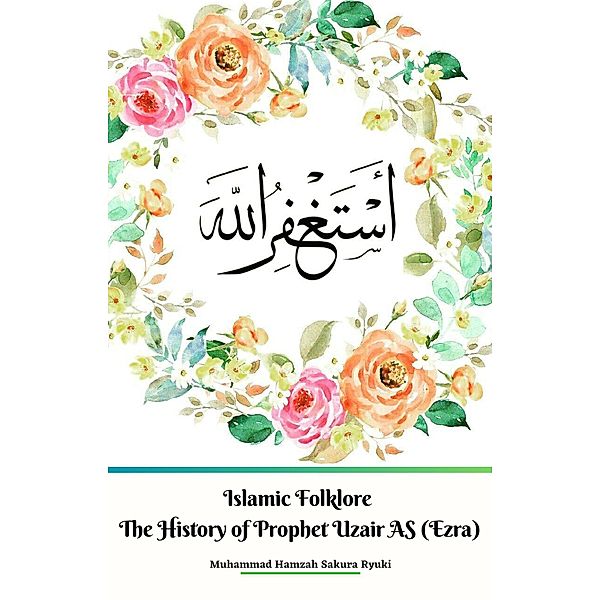 Islamic Folklore The History of Prophet Uzair AS (Ezra), Muhammad Hamzah Sakura Ryuki