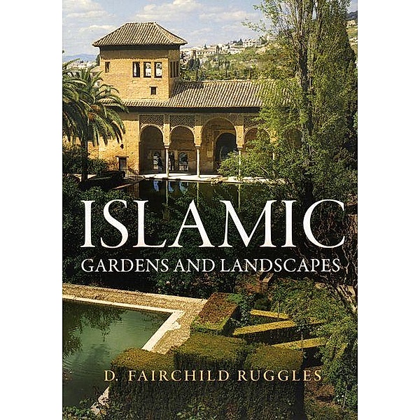 Islamic Gardens and Landscapes / Penn Studies in Landscape Architecture, D. Fairchild Ruggles