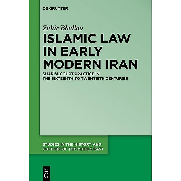 Islamic Law in Early Modern Iran / Studies in the History and Culture of the Middle East Bd.48, Zahir Bhalloo