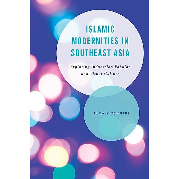 Islamic Modernities in Southeast Asia / Asian Cultural Studies: Transnational and Dialogic Approaches, Leonie Schmidt