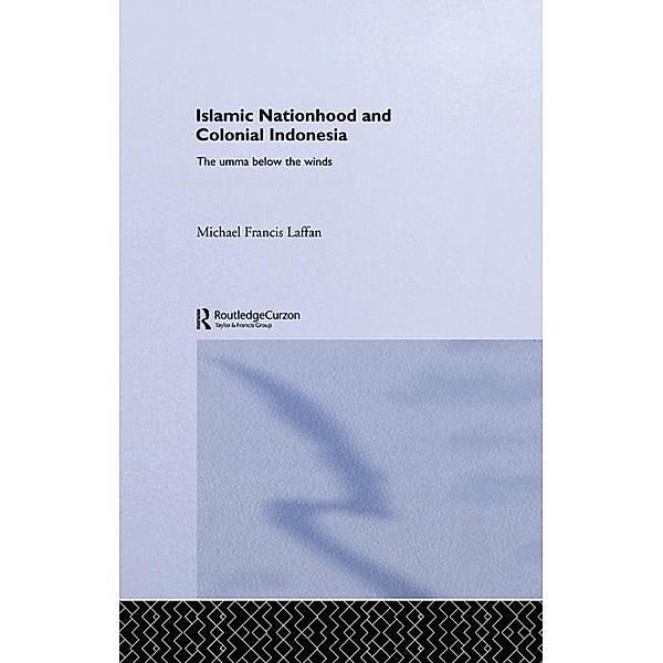 Islamic Nationhood and Colonial Indonesia, Michael Francis Laffan