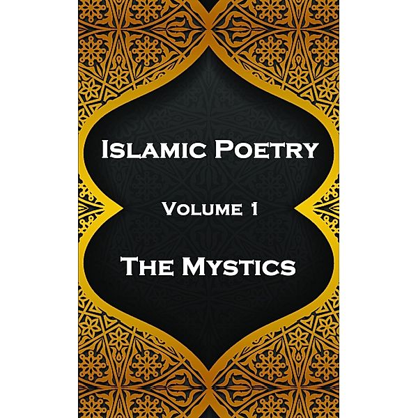 Islamic Poetry - Volume 1 - The Mystics, Farid ud-Din Attar, Hafiz, Jalaluddin Rumi