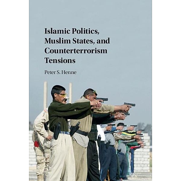 Islamic Politics, Muslim States, and Counterterrorism Tensions, Peter Henne