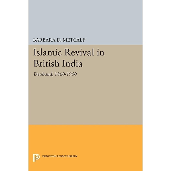 Islamic Revival in British India / Princeton Legacy Library Bd.778, Barbara D. Metcalf