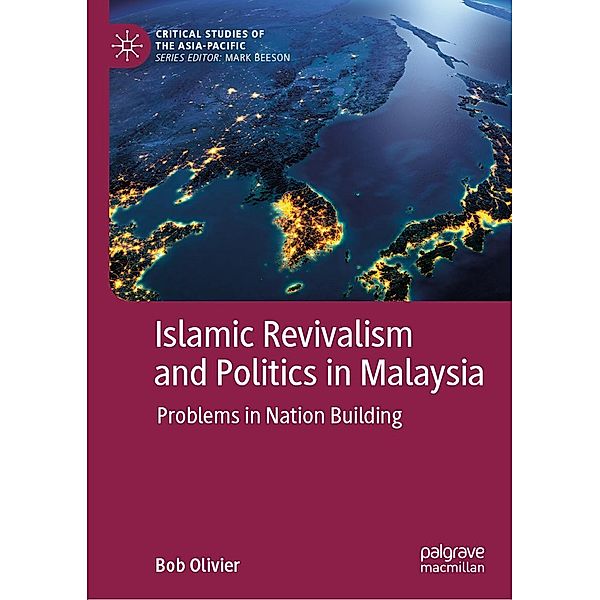 Islamic Revivalism and Politics in Malaysia / Critical Studies of the Asia-Pacific, Bob Olivier