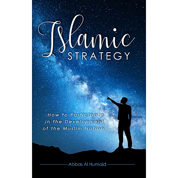 Islamic Strategy: How to Participate in the Development of the Muslim Nation, Abbas Al Humaid