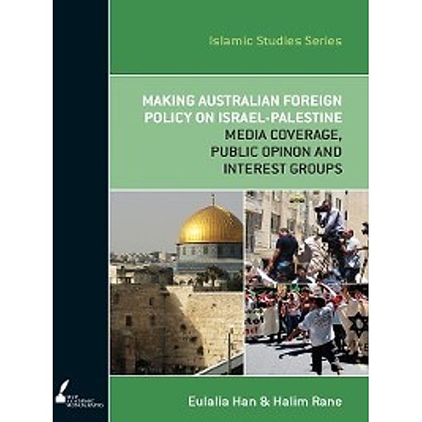 Islamic Studies: ISS 13 Making Australian Foreign Policy on Israel-Palestine, Halim Rane, Eulalia Han