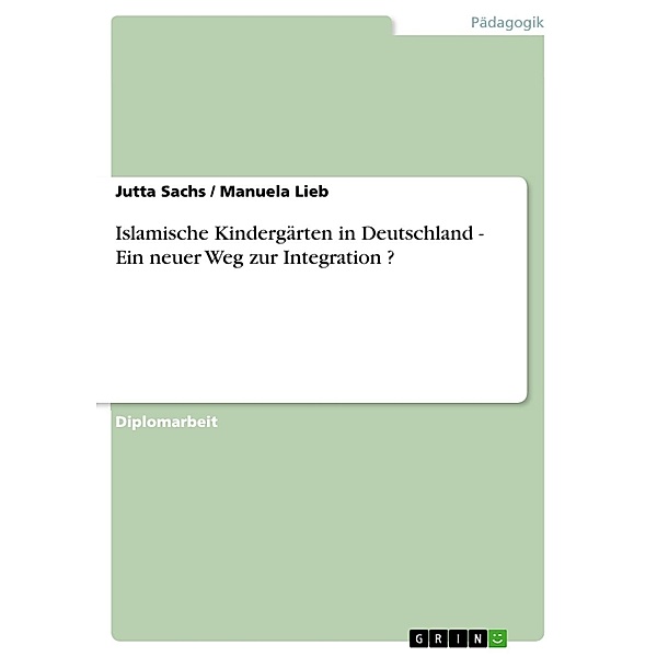 Islamische Kindergärten in Deutschland -  Ein neuer Weg zur Integration ?, Jutta Sachs, Manuela Lieb
