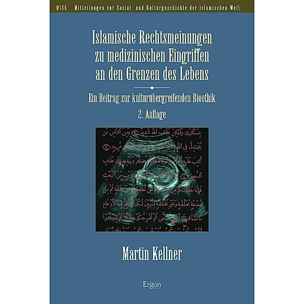 Islamische Rechtsmeinungen zu medizinischen Eingriffen an den Grenzen des Lebens / Mitteilungen zur Sozial- und Kulturgeschichte der islamischen Welt (MISK) Bd.29, Martin Kellner