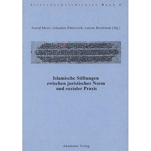 Islamische Stiftungen zwischen juristischer Norm und sozialer Praxis / StiftungsGeschichten Bd.5