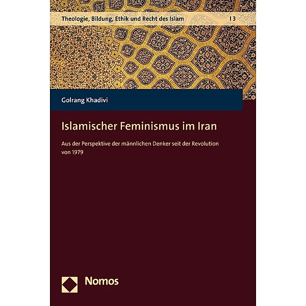 Islamischer Feminismus im Iran / Theologie, Bildung, Ethik und Recht des Islam Bd.3, Golrang Khadivi