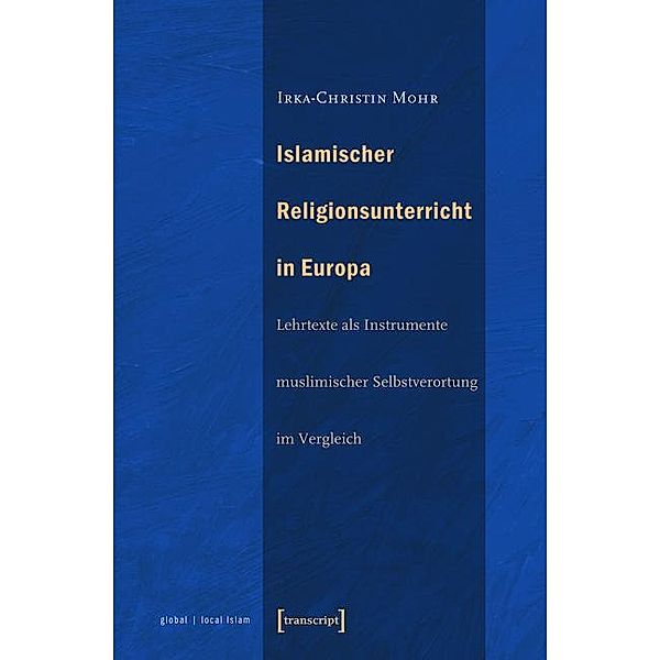 Islamischer Religionsunterricht in Europa / Globaler lokaler Islam, Irka-Christin Mohr