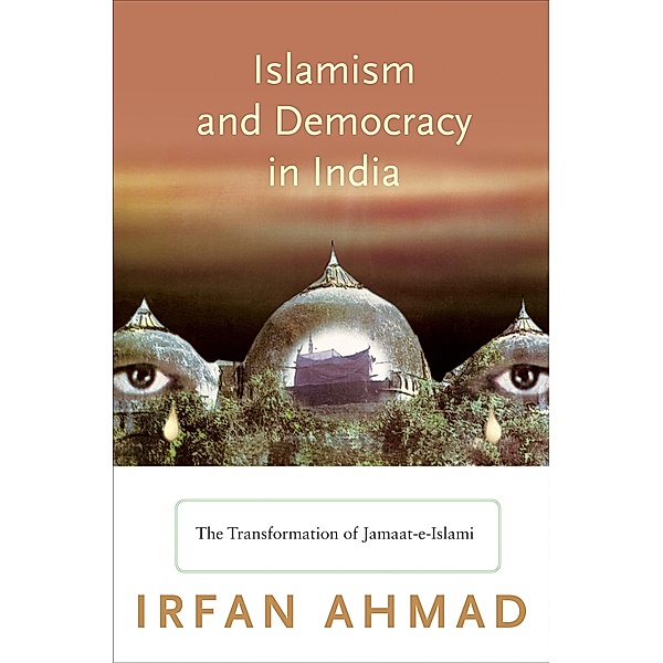 Islamism and Democracy in India / Princeton Studies in Muslim Politics Bd.34, Irfan Ahmad