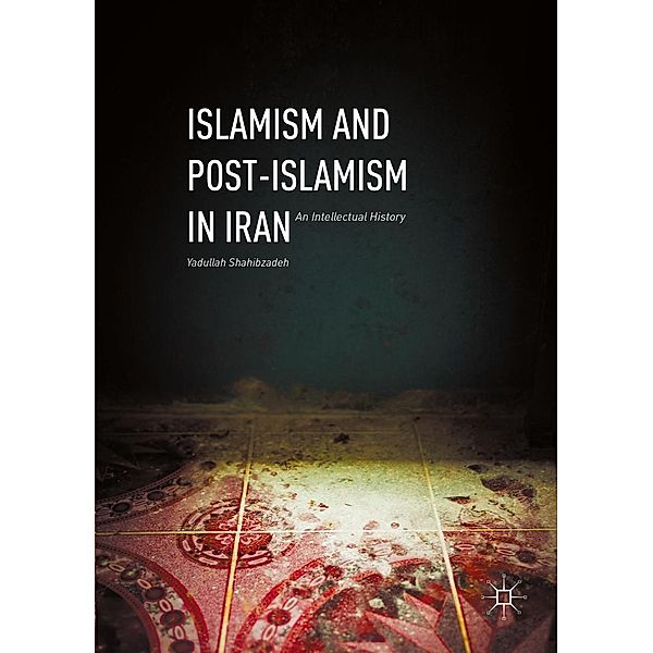 Islamism and Post-Islamism in Iran, Yadullah Shahibzadeh