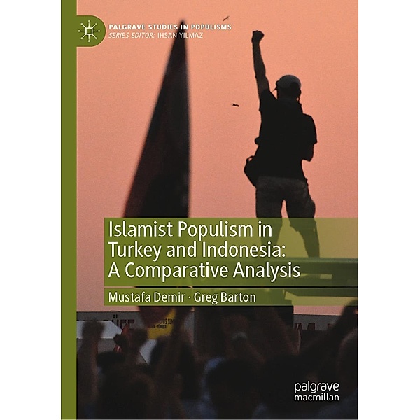 Islamist Populism in Turkey and Indonesia: A Comparative Analysis / Palgrave Studies in Populisms, Mustafa Demir, Greg Barton