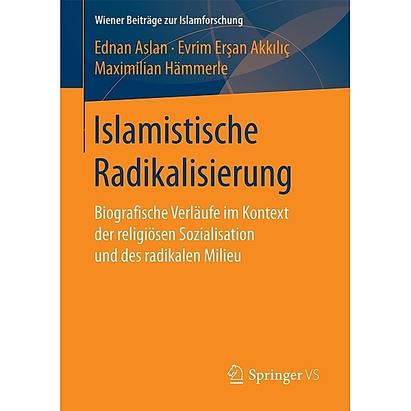 Islamistische Radikalisierung / Wiener Beiträge zur Islamforschung, Ednan Aslan, Evrim Ersan Akkiliç, Maximilian Hämmerle