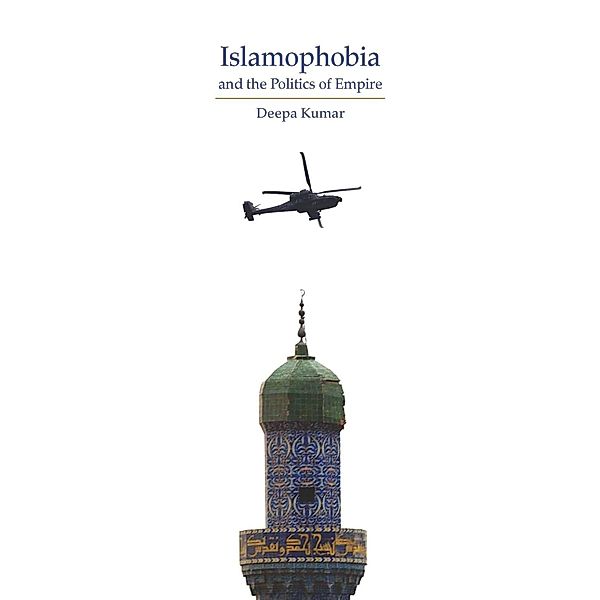 Islamophobia and the Politics of Empire / Haymarket Books, Deepa Kumar