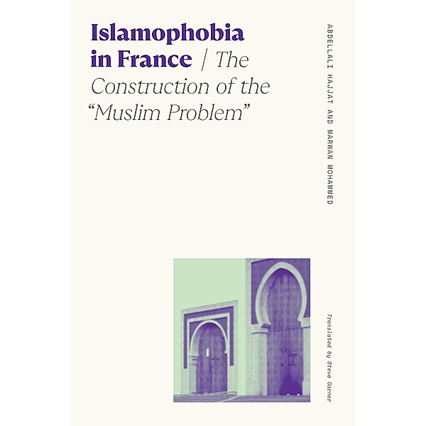 Islamophobia in France / Sociology of Race and Ethnicity, Abdellali Hajjat, Marwan Mohammed