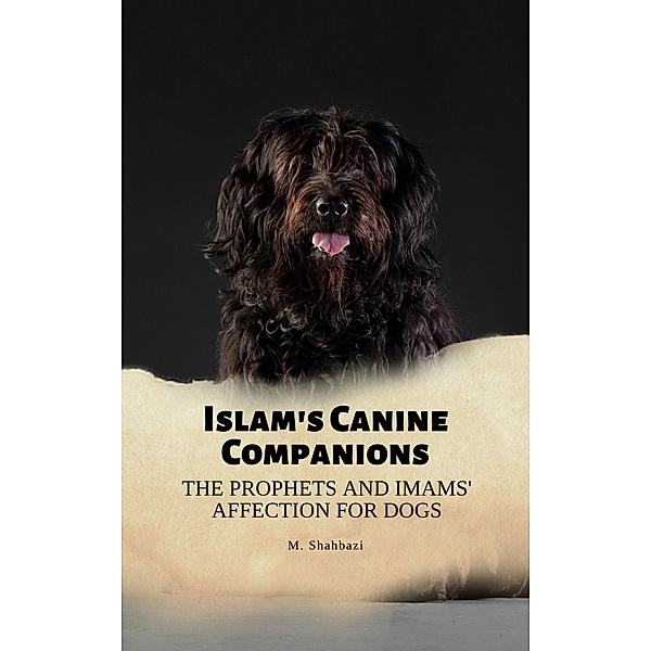 Islam's Canine Companions: The Prophets and Imams' Affection for Dogs, Massih