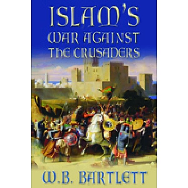 Islam's War Against the Crusaders, W B Bartlett