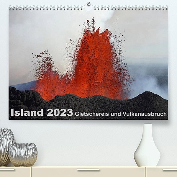 Island 2023 Gletschereis und Vulkanausbruch (Premium, hochwertiger DIN A2 Wandkalender 2023, Kunstdruck in Hochglanz), Kirstin Grühn-Stauber