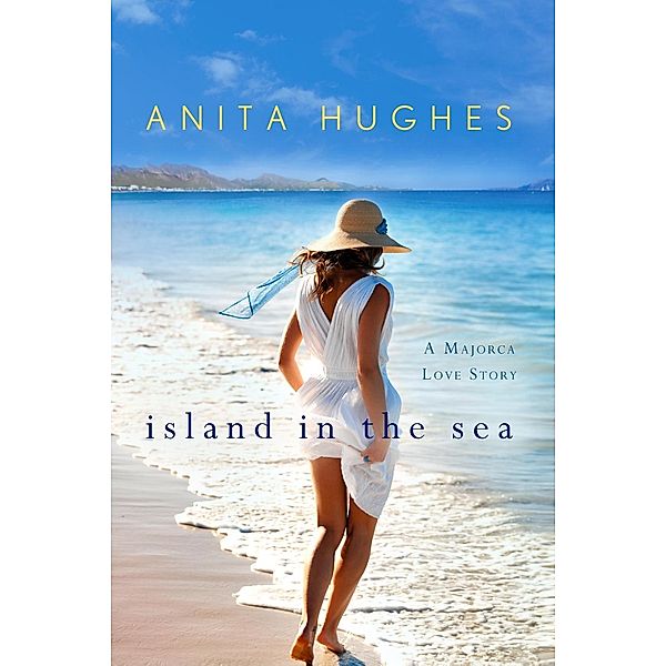 Island in the Sea: A Majorca Love Story, Anita Hughes