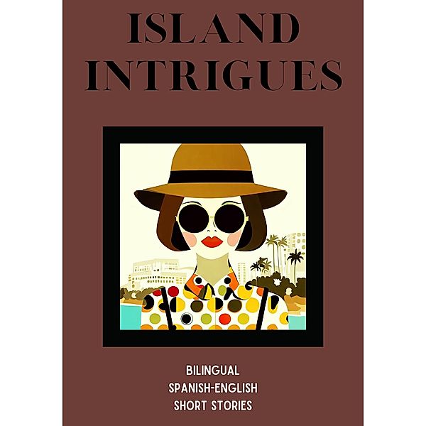 Island Intrigues: Bilingual Spanish-English Short Stories, Coledown Bilingual Books