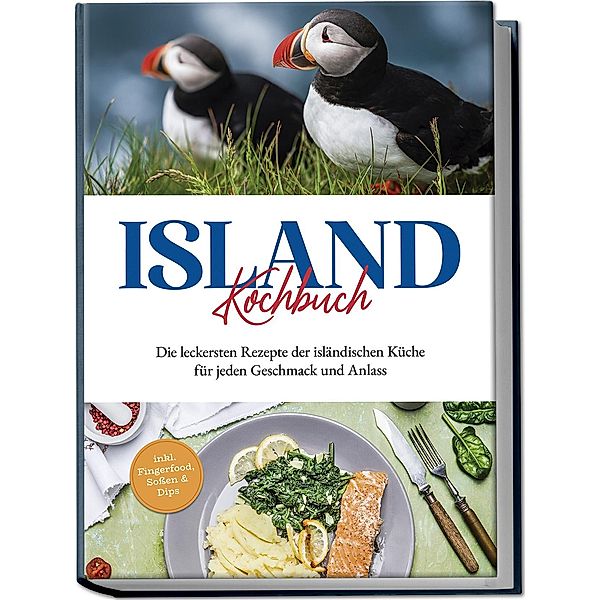 Island Kochbuch: Die leckersten Rezepte der isländischen Küche für jeden Geschmack und Anlass | inkl. Fingerfood, Sossen & Dips, Sara Einarsdóttir