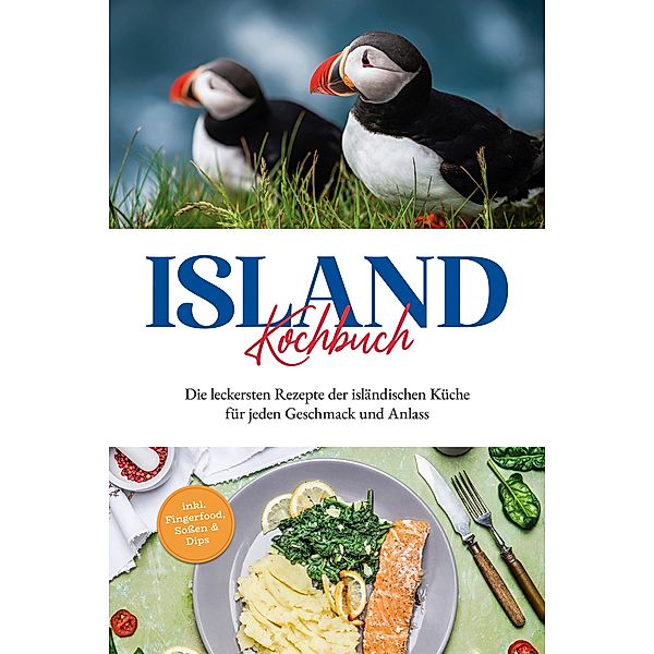 Island Kochbuch: Die leckersten Rezepte der isländischen Küche für jeden Geschmack und Anlass | inkl. Fingerfood, Sossen & Dips, Sara Einarsdóttir