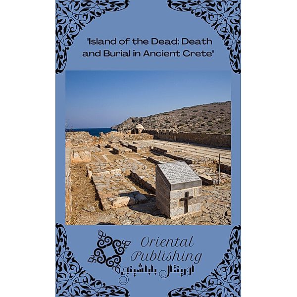 Island of the Dead Death and Burial in Ancient Crete, Oriental Publishing