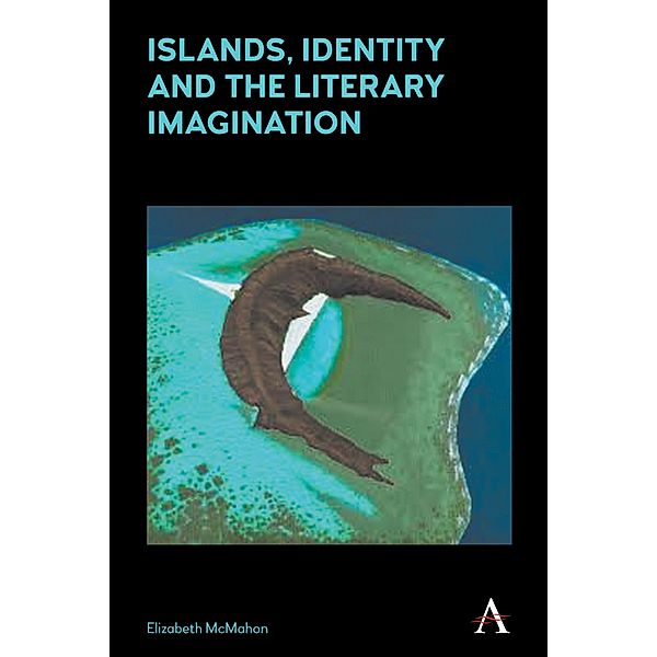 Islands, Identity and the Literary Imagination / Anthem Studies in Australian Literature and Culture, Elizabeth McMahon