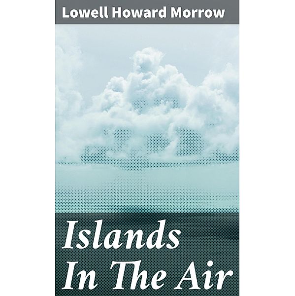 Islands In The Air, Lowell Howard Morrow