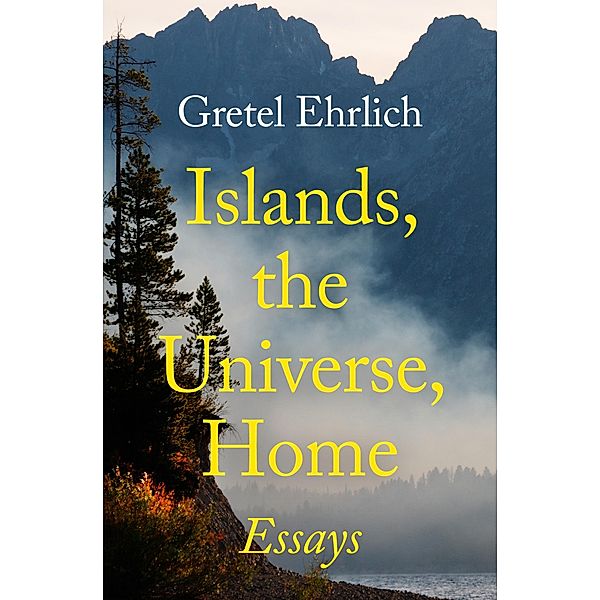 Islands, the Universe, Home, Gretel Ehrlich