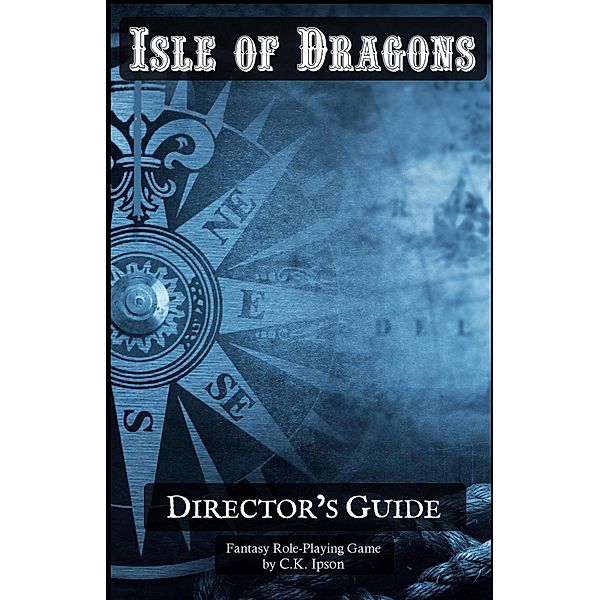 Isle of Dragons: Director's Guide / Isle of Dragons, C. K. Ipson