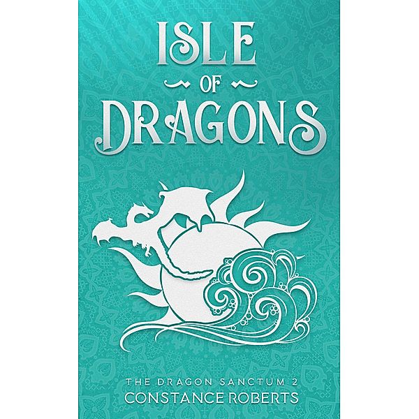 Isle of Dragons (The Dragon Sanctum, #2) / The Dragon Sanctum, Constance Roberts