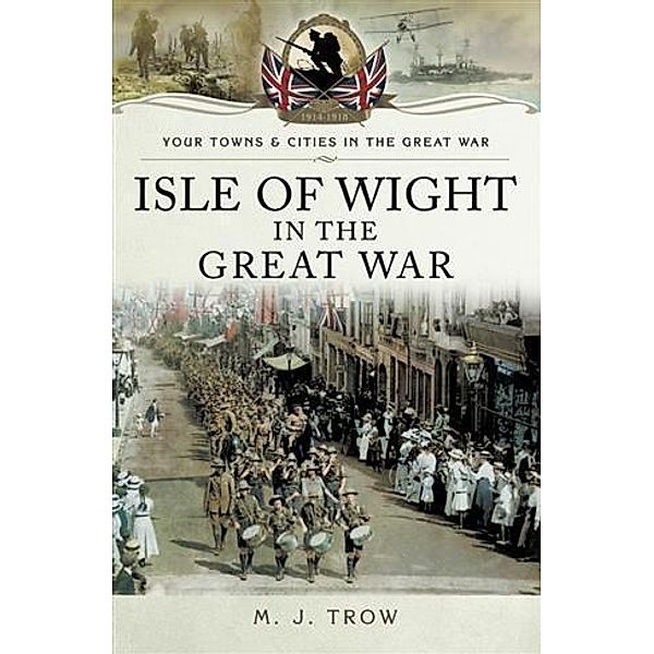 Isle of Wight in the Great War, M. J Trow