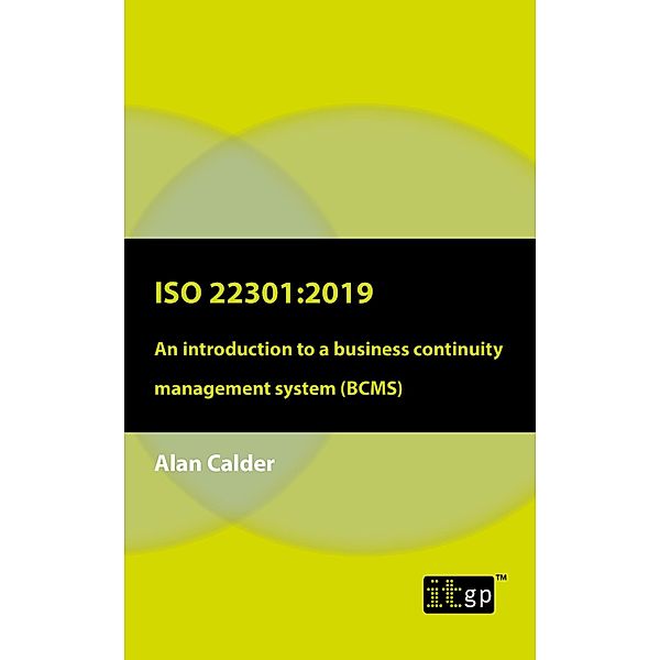 ISO 22301: 2019 - An introduction to a business continuity management system (BCMS), Alan Calder