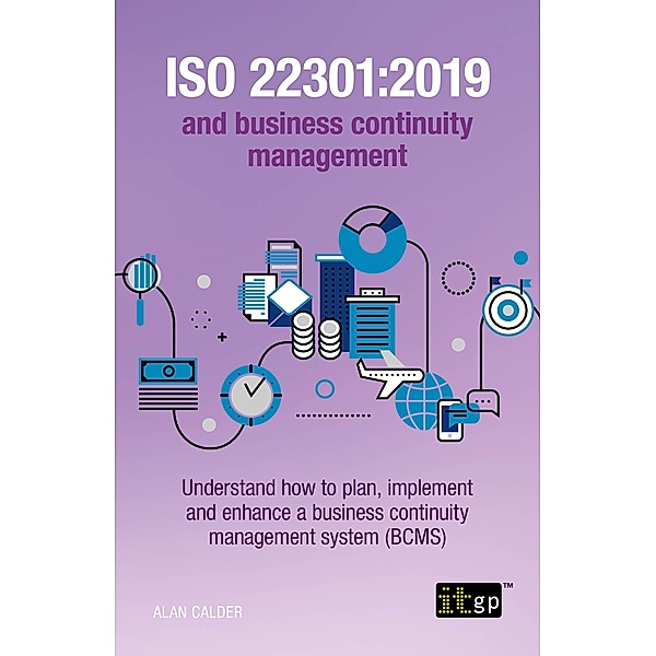 ISO 22301:2019 and business continuity management - Understand how to plan, implement and enhance a business continuity management system (BCMS), Alan Calder