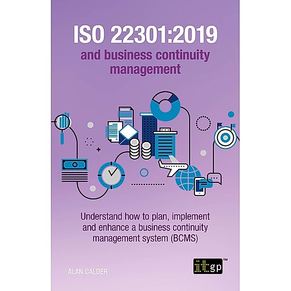 ISO 22301:2019 and business continuity management - Understand how to plan, implement and enhance a business continuity management system (BCMS), Alan Calder