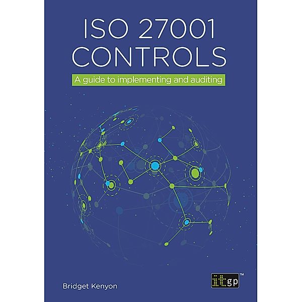 ISO 27001 Controls - A guide to implementing and auditing, Bridget Kenyon