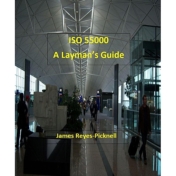 ISO 55000: A Layman's Guide, James V. Reyes-Picknell