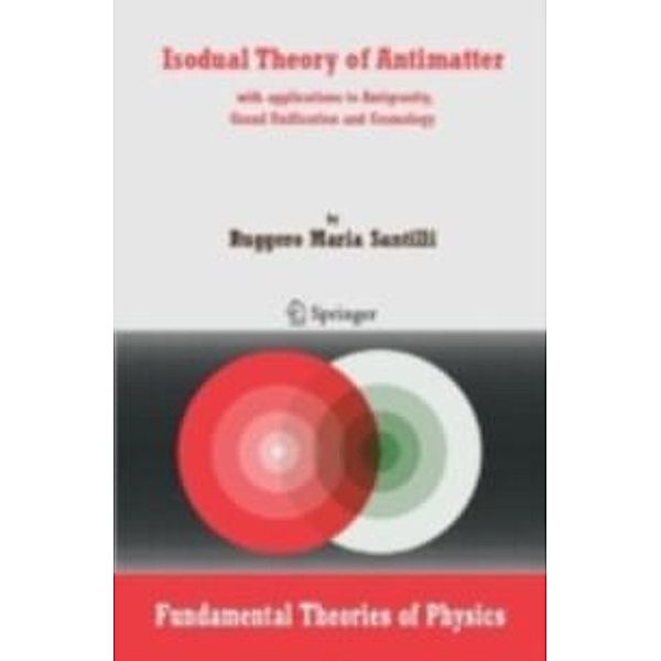 Isodual Theory of Antimatter / Fundamental Theories of Physics Bd.151, Ruggero Maria Santilli