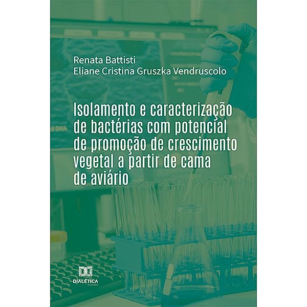 Isolamento e caracterização de bactérias com potencial de promoção de crescimento vegetal a partir de cama de aviário, Renata Battisti, Eliane Cristina Gruszka Vendruscolo