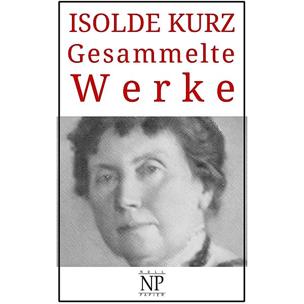 Isolde Kurz - Gesammelte Werke / Gesammelte Werke bei Null Papier, Isolde Kurz